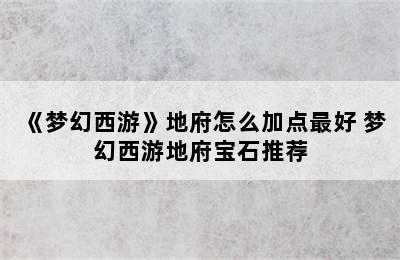 《梦幻西游》地府怎么加点最好 梦幻西游地府宝石推荐